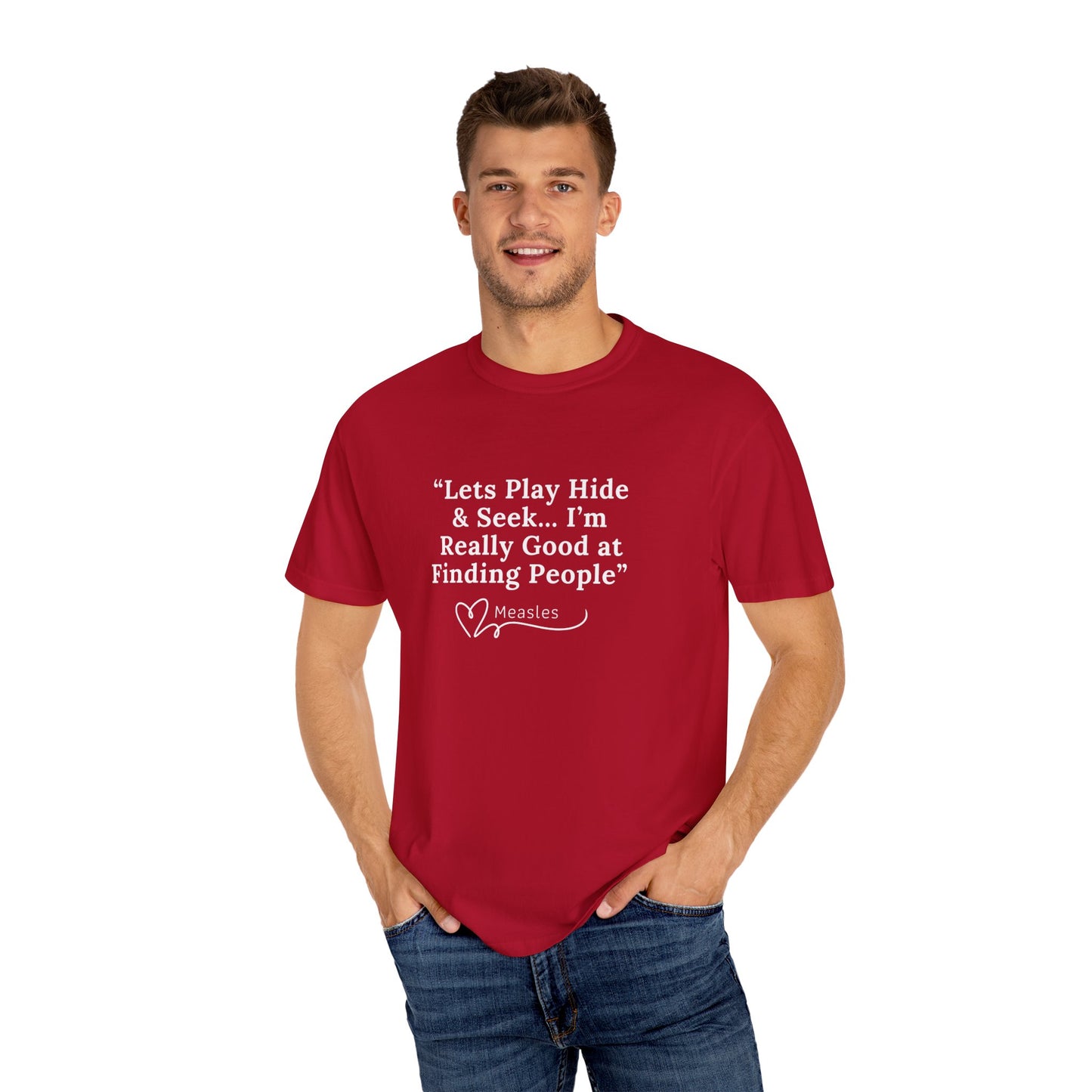 Playing Hide and Seek with Measles? Measles is so darn good at it! Design Garment-Dyed T-shirt -