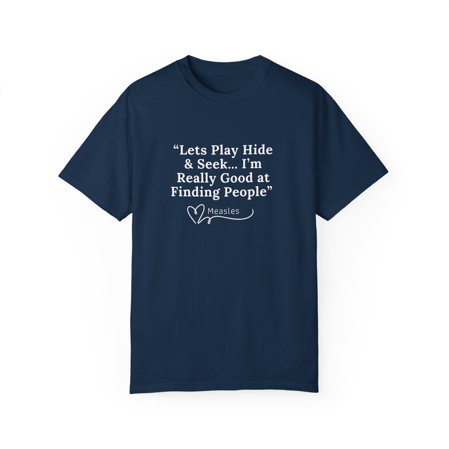 Playing Hide and Seek with Measles?  Measles is so darn good at it!  Design Garment-Dyed T-shirt -