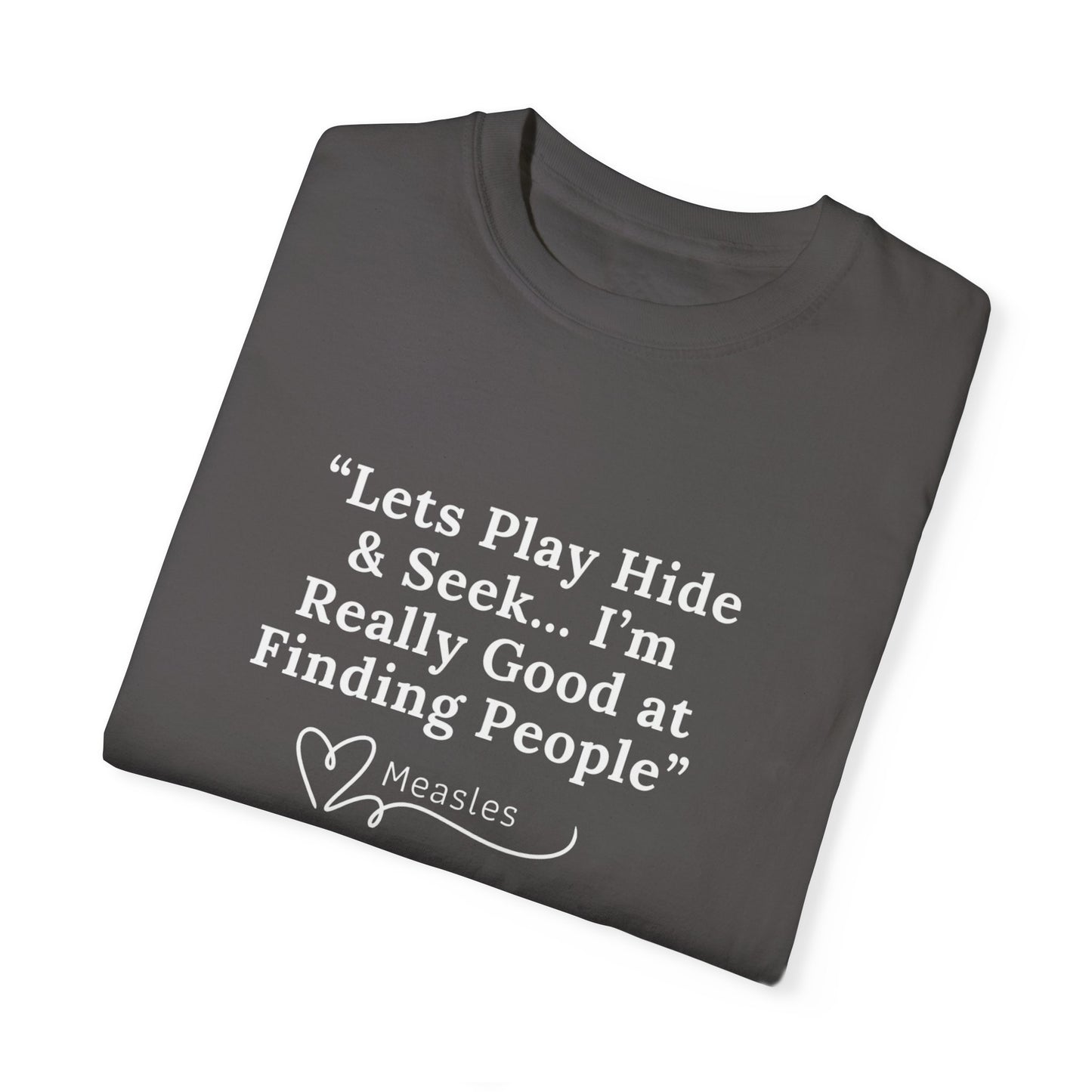 Playing Hide and Seek with Measles?  Measles is so darn good at it!  Design Garment-Dyed T-shirt -