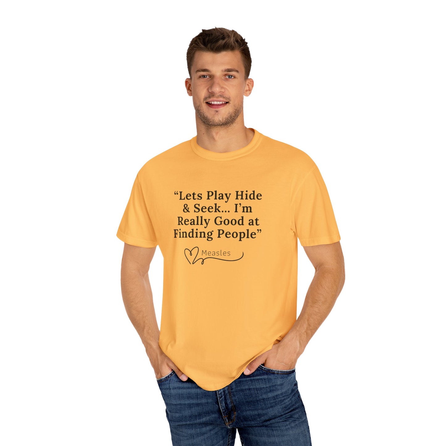 Playing Hide and Seek with Measles?  Measles is so darn good at it!  Design Garment-Dyed T-shirt -