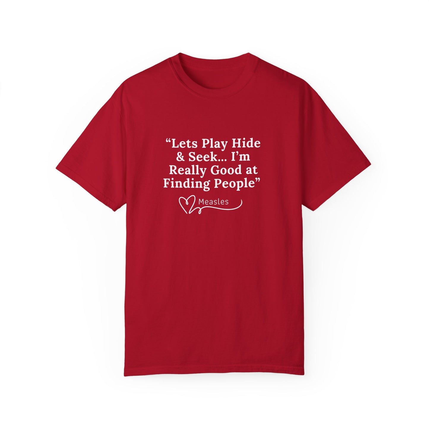 Playing Hide and Seek with Measles?  Measles is so darn good at it!  Design Garment-Dyed T-shirt -