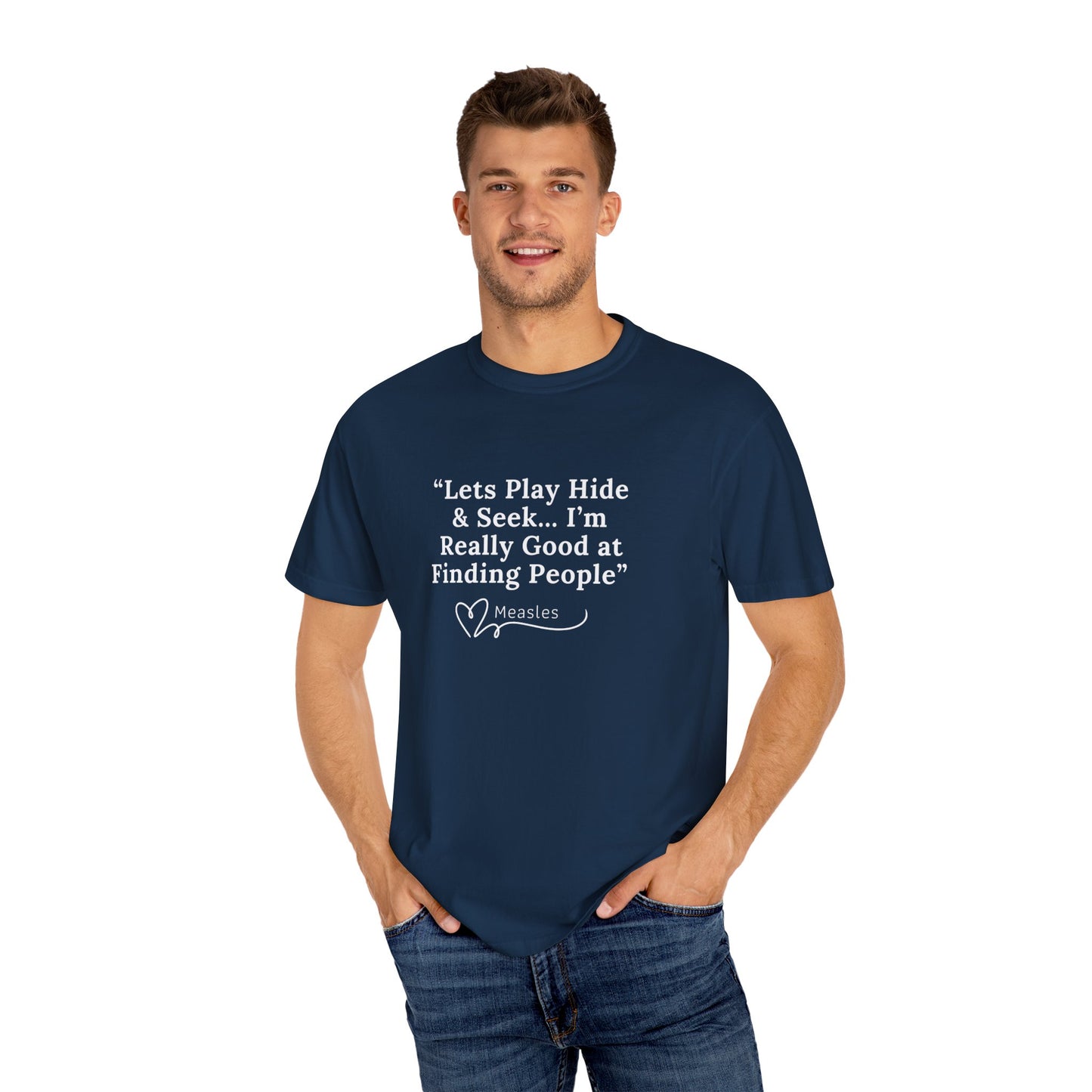 Playing Hide and Seek with Measles?  Measles is so darn good at it!  Design Garment-Dyed T-shirt -