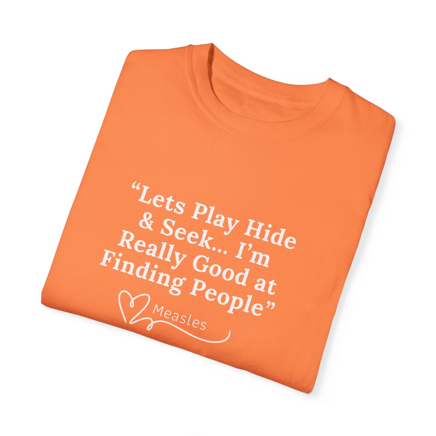 Playing Hide and Seek with Measles?  Measles is so darn good at it!  Design Garment-Dyed T-shirt -