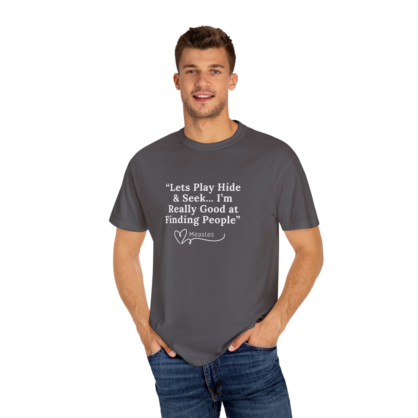 Playing Hide and Seek with Measles?  Measles is so darn good at it!  Design Garment-Dyed T-shirt -