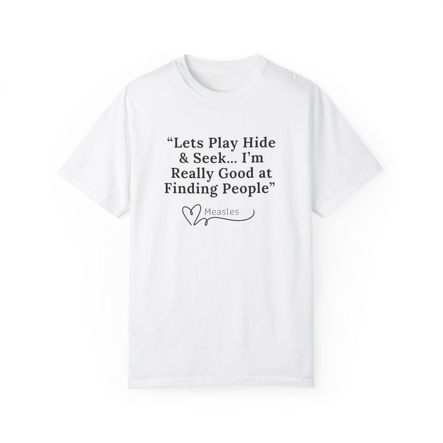 Playing Hide and Seek with Measles?  Measles is so darn good at it!  Design Garment-Dyed T-shirt -