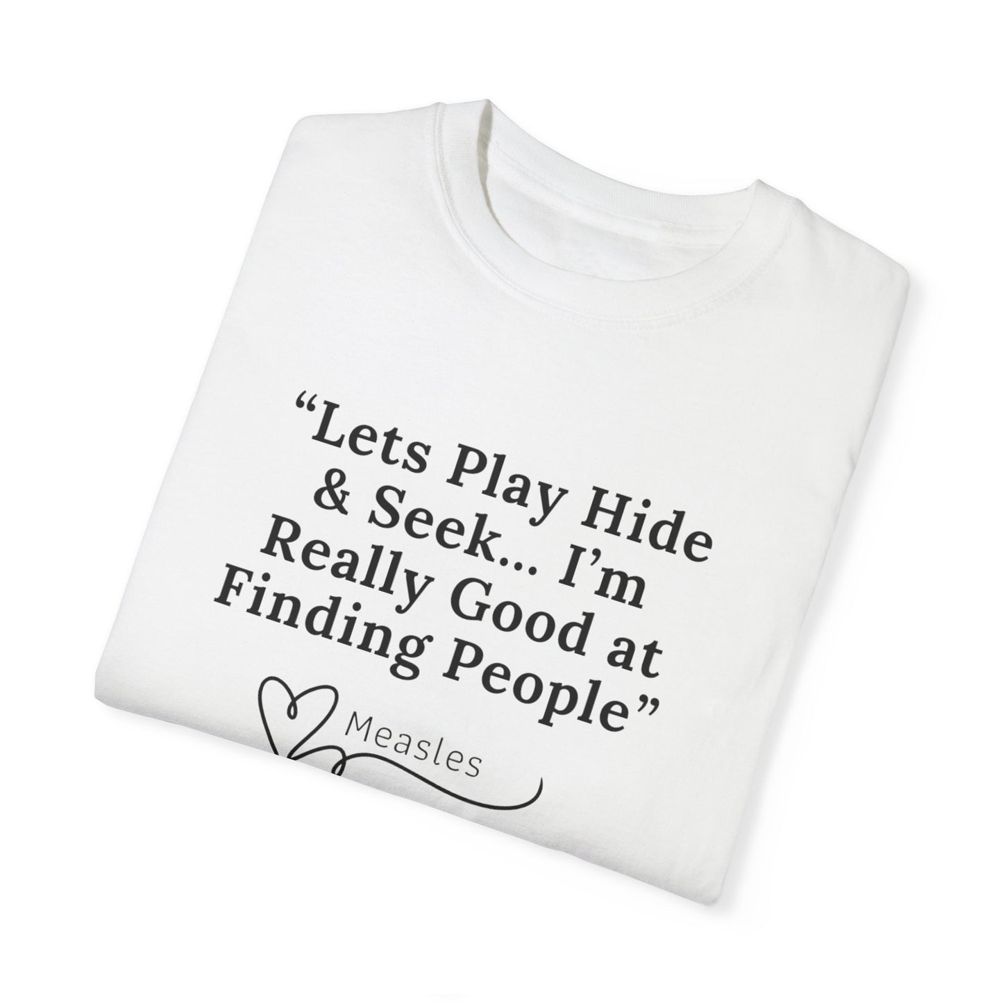 Playing Hide and Seek with Measles?  Measles is so darn good at it!  Design Garment-Dyed T-shirt -